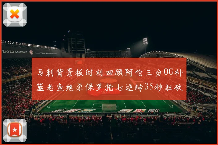 马刺背景板时刻回顾阿伦三分OG补篮老鱼绝杀保罗抢七逆转35秒狂砍13分