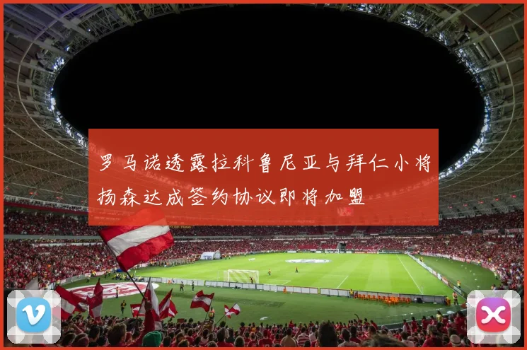 罗马诺透露拉科鲁尼亚与拜仁小将扬森达成签约协议即将加盟
