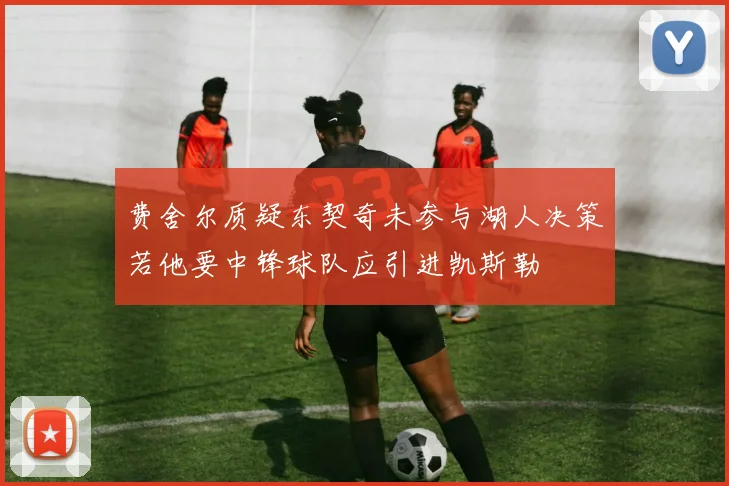 费舍尔质疑东契奇未参与湖人决策若他要中锋球队应引进凯斯勒