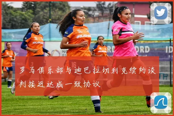 罗马俱乐部与迪巴拉切利克续约谈判接近达成一致协议