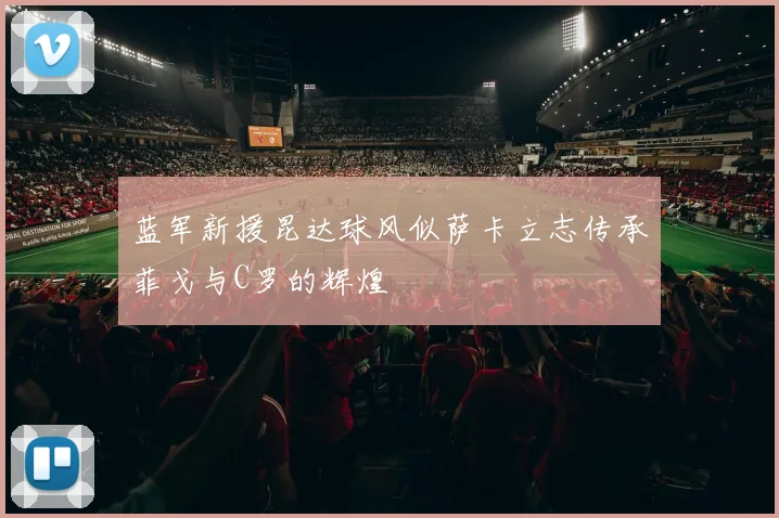 蓝军新援昆达球风似萨卡立志传承菲戈与C罗的辉煌